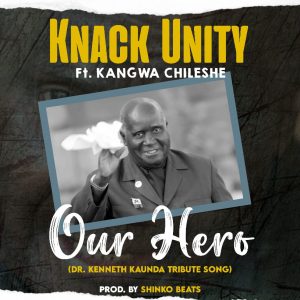 Knack Unity ft. Kangwa Chileshe – Our Hero Mp3