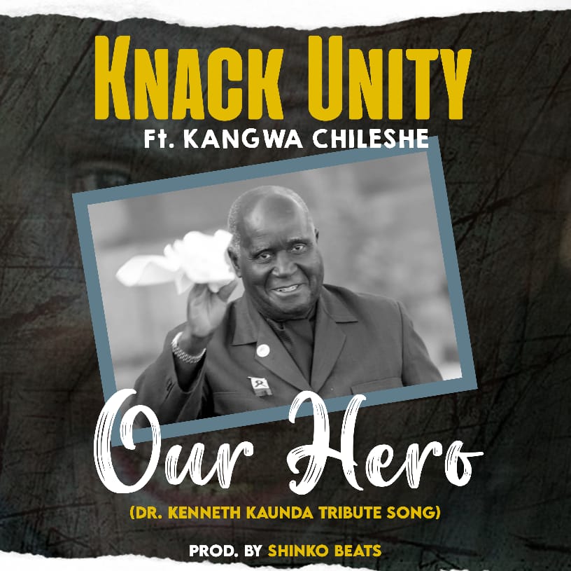 Knack Unity ft. Kangwa Chileshe – Our Hero Mp3