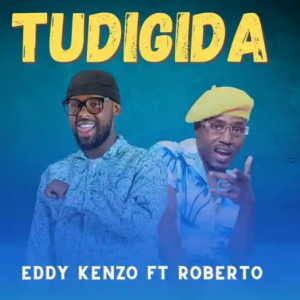 Eddy Kenzo ft. Roberto - Tudigida Mp3 Download