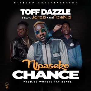 Toff Dazzle ft Jorzzi x Ace Kid - Nipaseko Chance