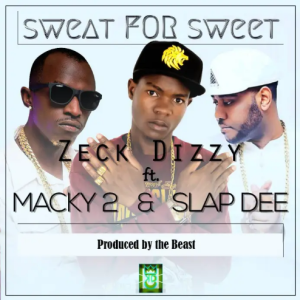 Download Zeck Dizzy Ft. Macky 2 & Slap Dee – Sweat For Sweet Mp3