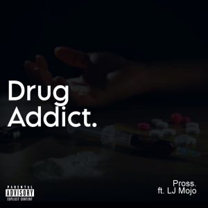 Pross Ft. LJ Mojo - Drug Addict
