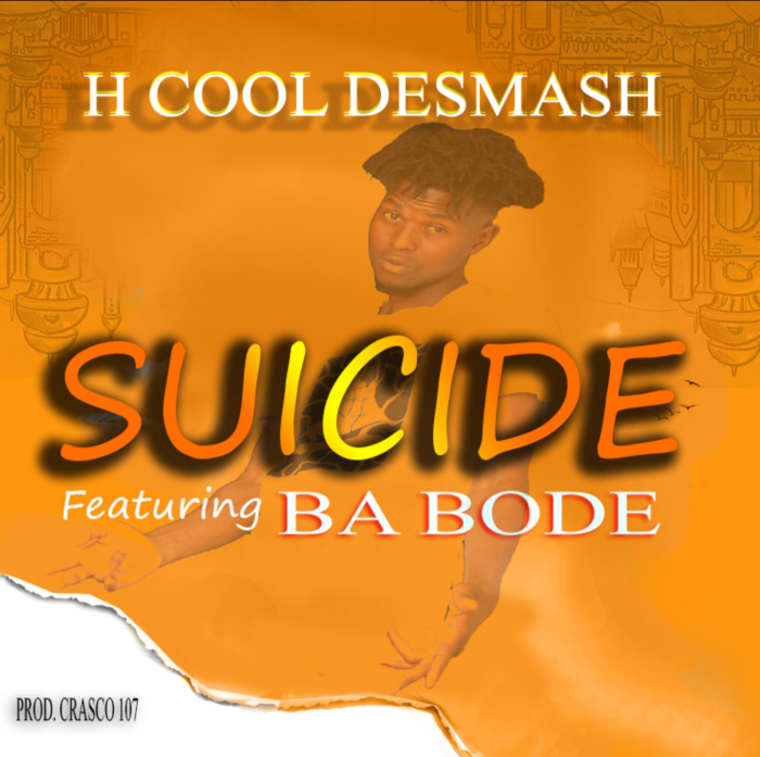 H Cool Desmash Ft. Ba Bode - Suicide (Prod By Crasco 107)