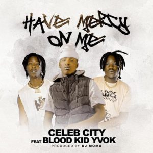 Celeb City ft. Blood Kid YVOK - Have Mercy On Me Mp3 Download