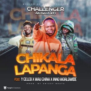 Challenger (Aki Na Popo) ft Y Celeb, Wau China & Inno - Chikala Lapanga